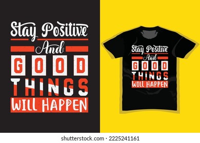 STAY POSITIVE AND GOOD THINGS WILL HAPPEN, stylish motivational vintage and Typography T Shirt Design, quotes slogan, Colorful abstract with the grunge, Vector illustration for print, poster