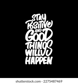 Stay Positive and Good Things Will Happen, Motivational Typography Quote Design for T Shirt, Mug, Poster or Other Merchandise.