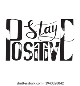 Stay positive hand drawn design. Vector motivation quote about positive. Hand drawn vector lettering illustration. Typographic design template.