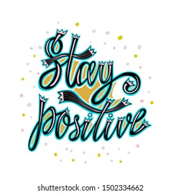 Stay positive. Hand drawn lettering phrase isolated on white background. Typography for invitation, banner, poster or clothing design. Vector quote.