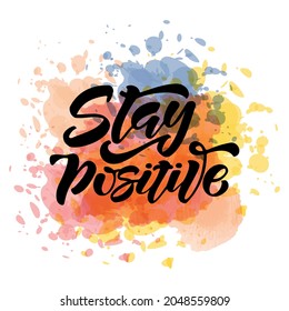 Stay positive hand drawn lettering. Watercolor background. Vector illustration.  Template for greeting card, web, poster.