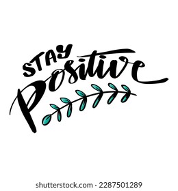 Stay positive, hand lettering. Poster quote.