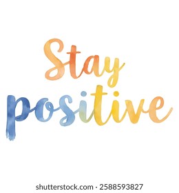 "Stay Positive" hand-lettered in a vibrant watercolor style with a colorful gradient