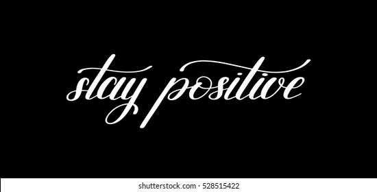 stay positive handwritten lettering motivational quote to printable wall art, home decor, greeting card, t-shirt design and other, modern calligraphy vector illustration