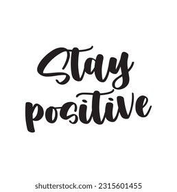 Stay positive inscription. Greeting card with calligraphy. Hand drawn lettering design. Photo overlay. Typography for banner, poster or apparel design. Isolated vector element. Black and white.