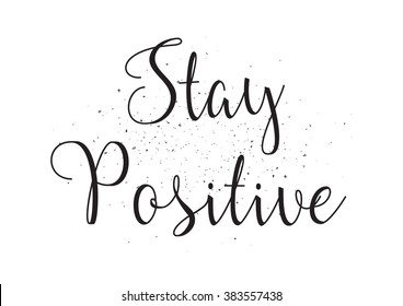 Stay positive inscription. Greeting card with calligraphy. Hand drawn design. Black and white. Usable as photo overlay.