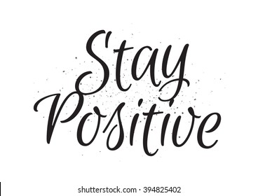 Stay positive inscription. Greeting card with calligraphy. Hand drawn lettering design. Photo overlay. Typography for banner, poster or apparel design. Isolated vector element. Black and white.