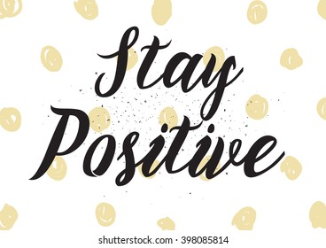 Stay positive inscription. Greeting card with calligraphy. Hand drawn lettering design. Photo overlay. Typography for banner, poster or apparel design. Isolated vector element.