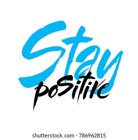Stay positive inscription. Greeting card with calligraphy. Hand drawn brush lettering design. Photo overlay. Typography for banner, poster or apparel design. Isolated vector element.