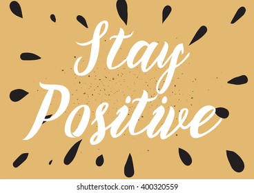 Stay positive inspirational inscription. Greeting card with calligraphy. Hand drawn lettering design. Photo overlay. Typography for banner, poster or apparel design. Vector typography.