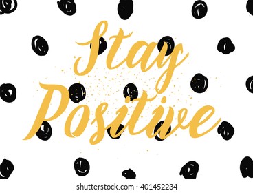 Stay positive inspirational inscription. Greeting card with calligraphy. Hand drawn lettering design. Photo overlay. Typography for banner, poster or apparel design. Vector typography.