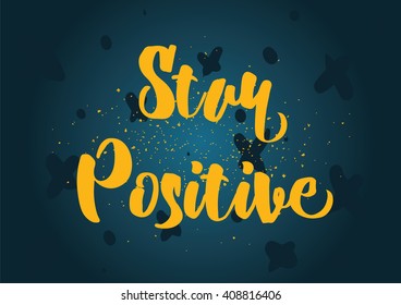 Stay positive inspirational inscription. Greeting card with calligraphy. Hand drawn lettering design. Photo overlay. Typography for banner, poster or clothing design. Vector invitation.