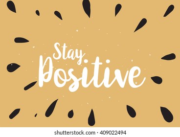 Stay positive inspirational inscription. Greeting card with calligraphy. Hand drawn lettering design. Typography for banner, poster or clothing design. Vector invitation.