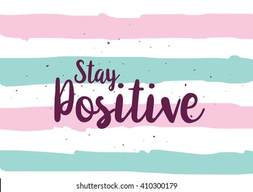 Stay positive inspirational inscription. Greeting card with calligraphy. Hand drawn lettering design. Photo overlay. Typography for banner, poster or clothing design. Vector invitation.