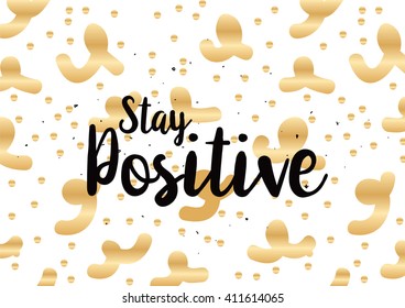 Stay positive inspirational inscription. Greeting card with calligraphy. Hand drawn lettering design. Photo overlay. Typography for banner, poster or clothing design. Vector invitation.