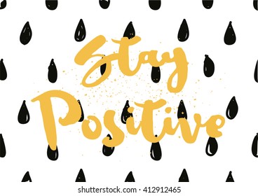 Stay positive inspirational inscription. Greeting card with calligraphy. Hand drawn lettering design. Typography for invitation, banner, poster or clothing design. Vector quote