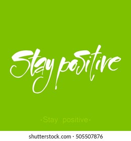 Stay positive inspirational inscription. Hand drawn lettering. Concept for invitation, banner, poster or clothing design. Vector template.