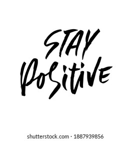 Stay positive. Inspirational quote about happy. Dry brush calligraphy phrase. Lettering in boho style for print and posters. Typography poster design.