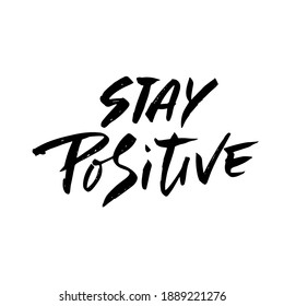 Stay positive. Inspirational quote about happy. Dry brush calligraphy phrase. Lettering in boho style for print and posters. Typography poster design.