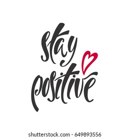 Stay positive. Inspirational quote about happiness. Modern calligraphy phrase with hand drawn heart. Simple vector lettering for print and poster. Typography poster design.