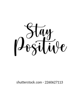 Stay Positive lettering calligraphy quote. Happiness positivity phrase for print.