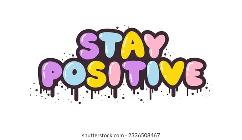 Stay positive - lettering short slogan quote in cute retro graffiti style. Bubble hand drawn letters with black stroke and streaks of paint splashes. Vector isolate on white background