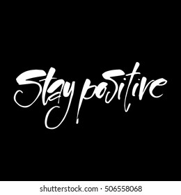 STAY POSITIVE. Life quote. Hand lettered text. Inspirational poster, print, clothing design. Vector template.