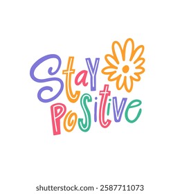 Stay Positive modern typography lettering phrase. This bright and colorful design truly promotes positivity and spreads good vibes throughout the community