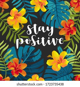 Stay Positive motivational card. Tropical summer jungle backdrop. Monstera leaves, hibiscus flowers. Inspirational retro muted colors. Hawaiian party style. Hand lettering.  EPS10 vector