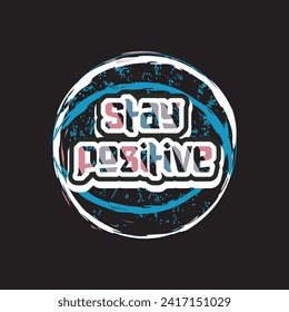 Stay positive motivational and inspirational quotes lettering typography t shirt design