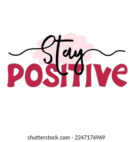 Stay positive. Motivational quote. Vector lettering for posters, banners, advertising, web design and office space graphics