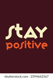 Stay Positive - Motivational Typography Design for T-Shirts and Prints. Retro Modern Inspirational Quote in Stylish Font. Encouraging Message in Bold Minimalist Lettering for Apparel.