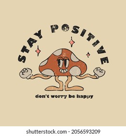Stay positive slogan with character mushroom. Hippie style groovy vibes	