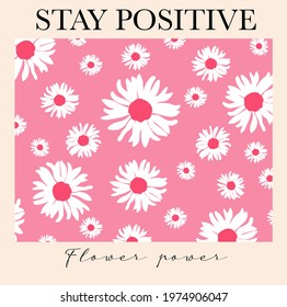 Stay positive slogan with cute daisy flowers frame slogan for t-shirt prints and other uses.