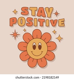 Stay positive slogan with cute flower in retro 70s style. Groovy phrase for t shirts, stickers. Vector illustration.