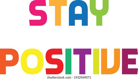 Stay positive, Strong words for print or use as poster, card, flyer or T Shirt