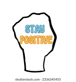 Stay positive text on black silhouette fist Text vector illustration, calligraphy vector clipart, Typography, motivational words, positive mindset, inspirational quotes, motivational artwork , life mo
