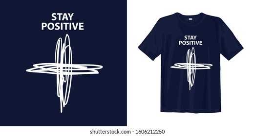 Stay positive typography lettering t-shirt design and apparel. Quote. quotes about life, wisdom, uplifting, success, motivation, and inspiration.