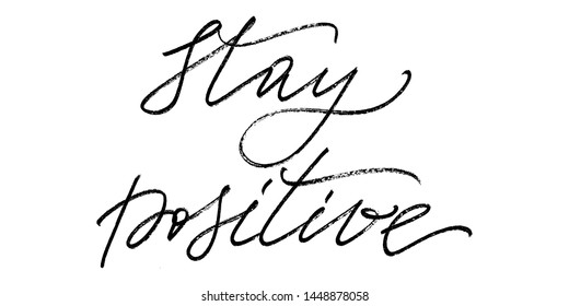 Stay positive, wall decoration. Positive phrase inspirational quote handwritten text vector script. Each word is on the separate layer. 