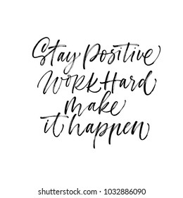 Stay positive, work hard, make it happen phrase. Ink illustration. Modern brush calligraphy. Isolated on white background.