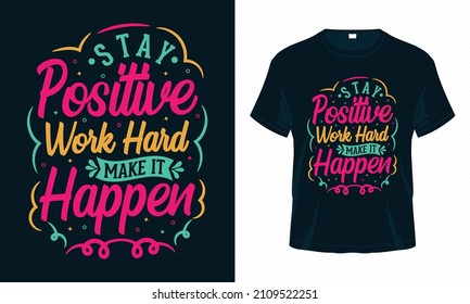 Stay Positive Work Hard Make It Happen. Motivational Typography T-shirt Design Vector. Good for Clothes, Greeting Card, Poster, and Mug Design.