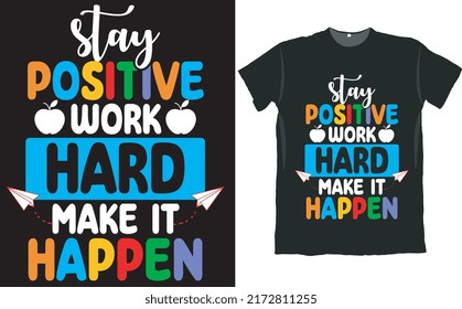 Stay Positive Work Hard Make It Happen Motivational Back To School T Shirt Design