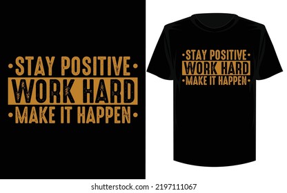 Stay Positive Work Hard Make it Happen. Motivational t shirt design.