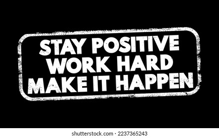 Stay Positive. Work Hard. Make It Happen text stamp, concept background