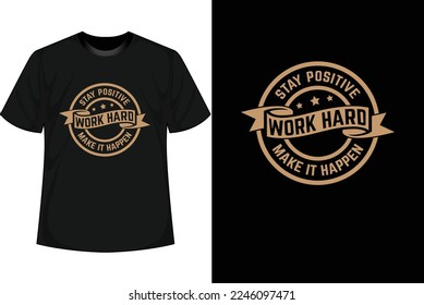 STAY POSITIVE WORK HARD MAKE IT HAPPEN Motivational T shirt Design