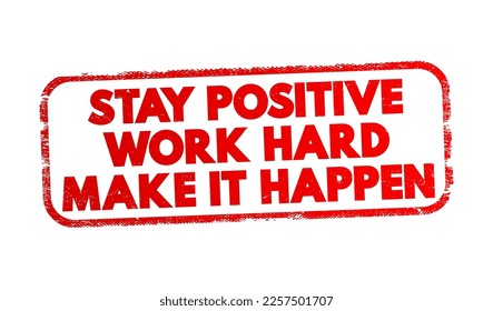Stay Positive. Work Hard. Make It Happen text stamp, concept background