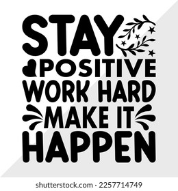 Stay Positive Work Hard Make It Happen SVG Printable Vector Illustration