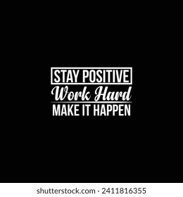 Stay Positive Work Hard Make it Happen