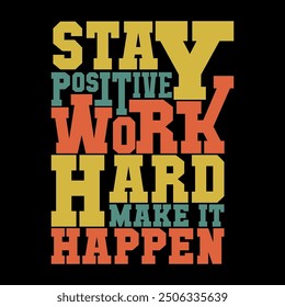 Stay Positive Work Hard Make It Happen Motivational Vector T-Shirt Design for Inspirational Apparel