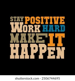 Stay Positive Work Hard Make It Happen Motivational Vector T-Shirt Design for Inspirational Apparel